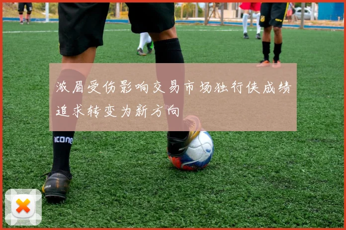 浓眉受伤影响交易市场独行侠成绩追求转变为新方向